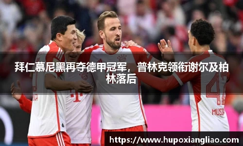 拜仁慕尼黑再夺德甲冠军，普林克领衔谢尔及柏林落后