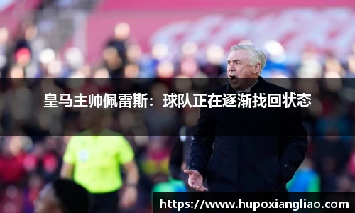 皇马主帅佩雷斯：球队正在逐渐找回状态