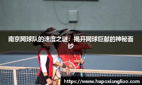 南京网球队的速度之谜：揭开网球巨献的神秘面纱