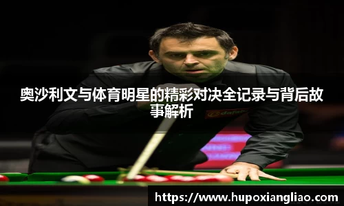 奥沙利文与体育明星的精彩对决全记录与背后故事解析