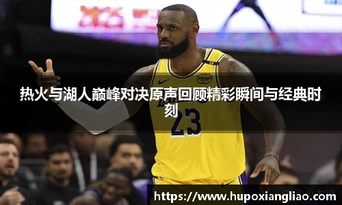热火与湖人巅峰对决原声回顾精彩瞬间与经典时刻